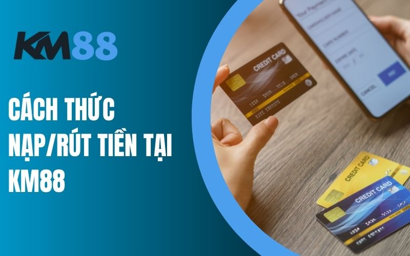 Cách thức nạp-rút tiền tại KM88