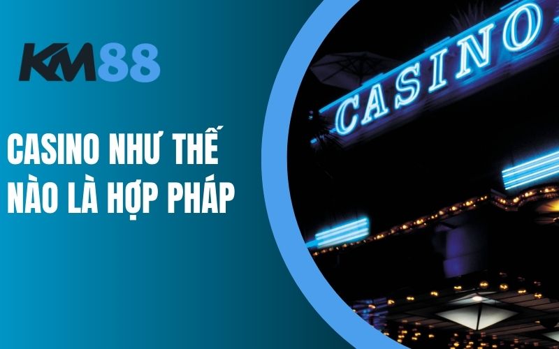 Như thế nào là Casino hợp pháp