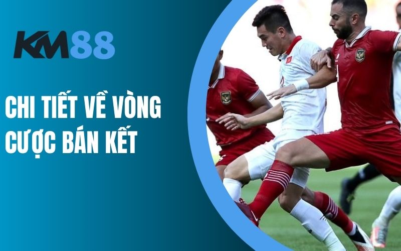 Chi tiết về vòng cược bán kết