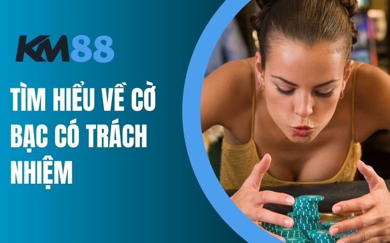 Tìm hiểu về cờ bạc có trách nhiệm KM88