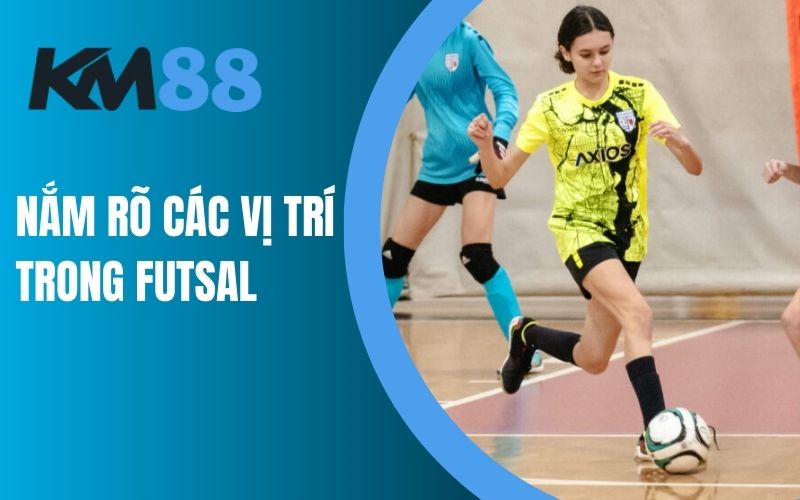 Nắm rõ các vị trí trong Futsal