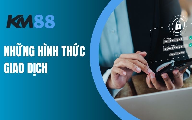 Những hình thức giao dịch tại KM88