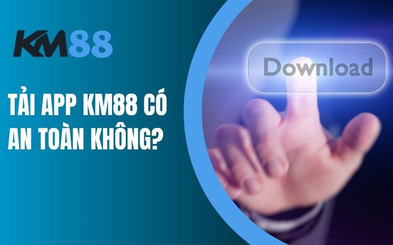 Tải app KM88 có an toàn không?