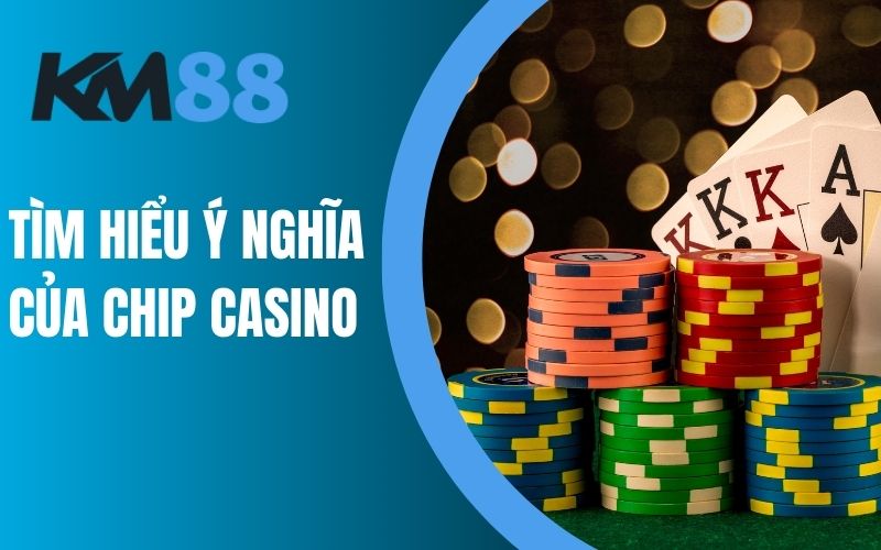 Tìm hiểu ý nghĩa của chip casino