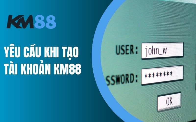 Yêu cầu khi tạo tài khoản KM88