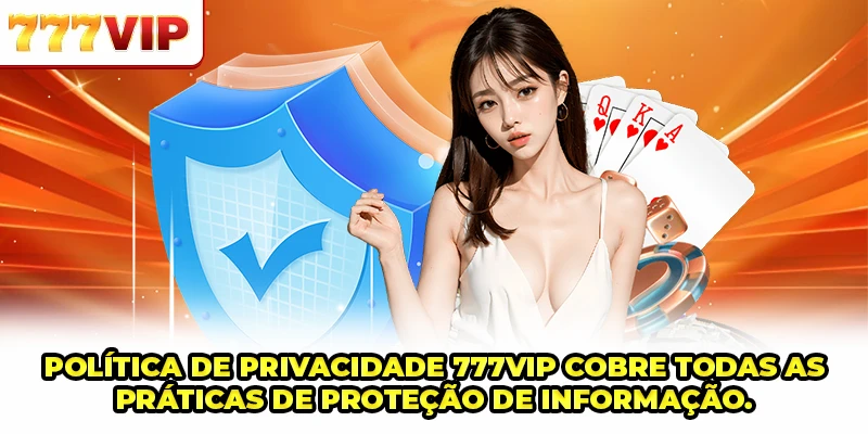 Política de Privacidade 777VIP cobre todas as práticas de proteção de informação